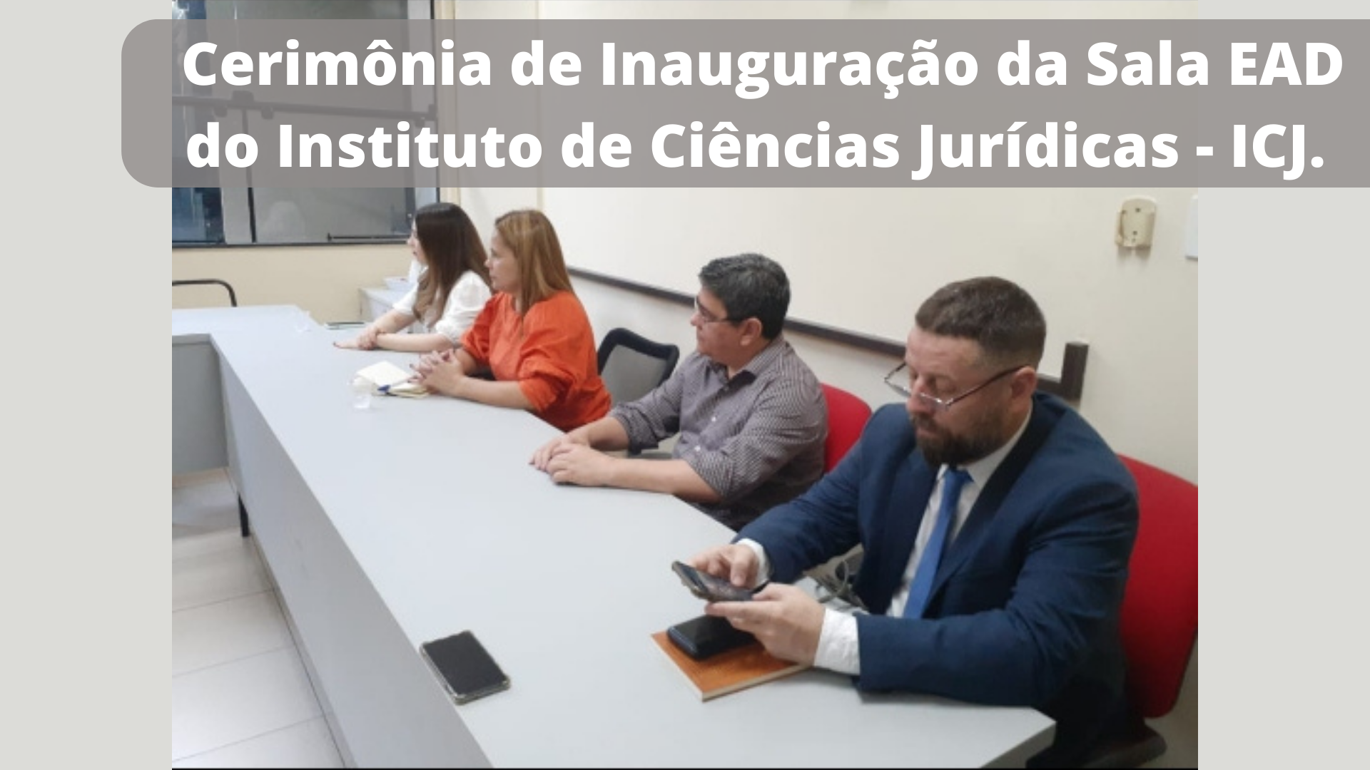 Cerimônia de Inauguração da Sala EAD , do Instituto de Ciências Jurídicas - ICJ.